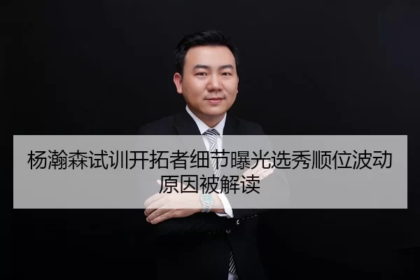杨瀚森试训开拓者细节曝光选秀顺位波动原因被解读